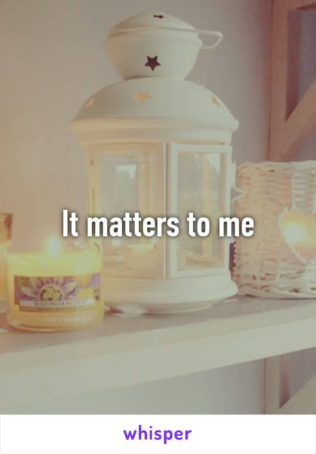 It matters to me
