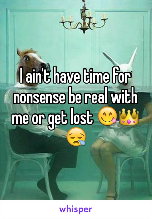 I ain't have time for nonsense be real with me or get lost 😋👑😪
