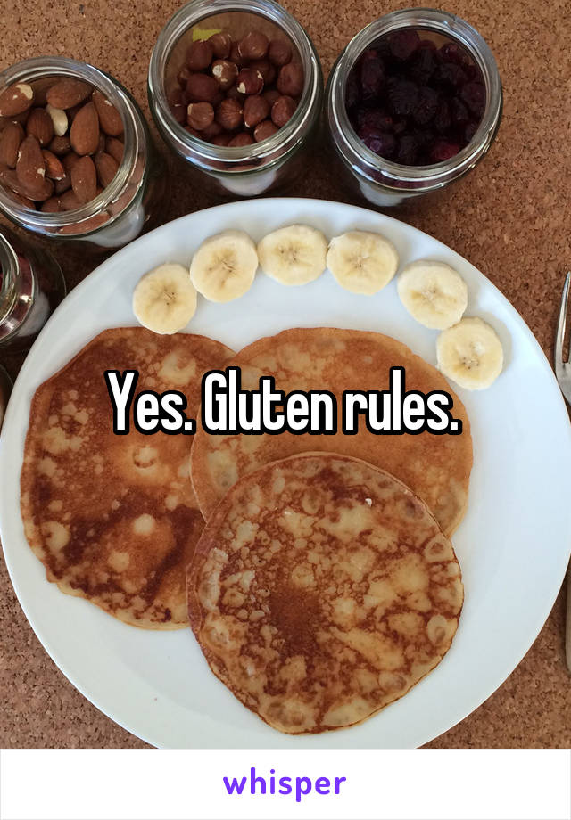 Yes. Gluten rules. 