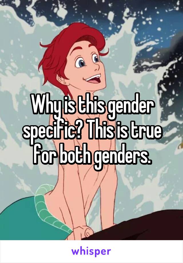 Why is this gender specific? This is true for both genders.
