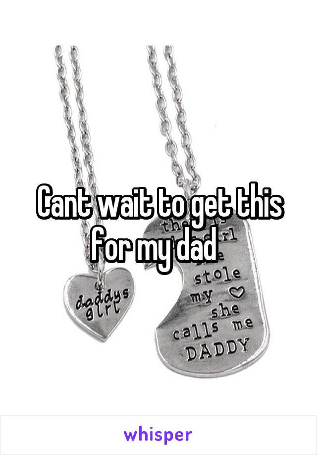 Cant wait to get this for my dad  