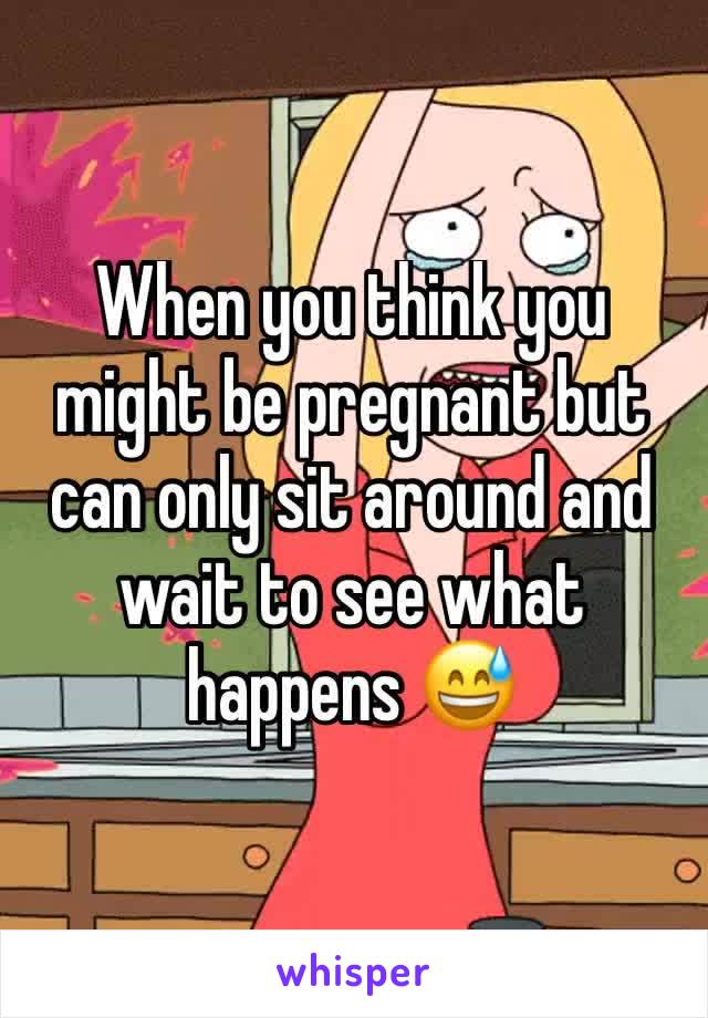 When you think you might be pregnant but can only sit around and wait to see what happens 😅