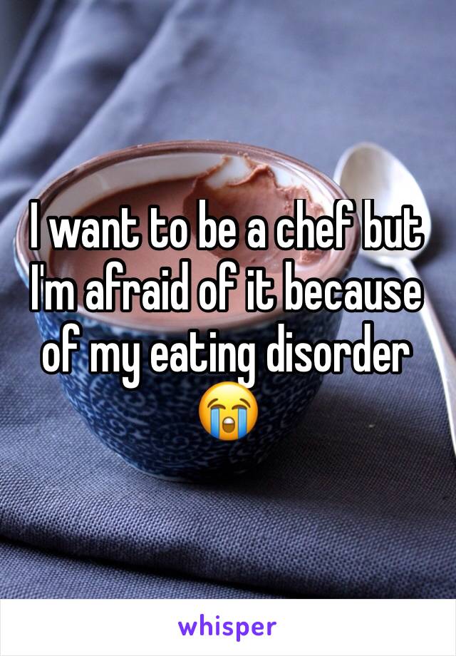 I want to be a chef but I'm afraid of it because of my eating disorder 😭