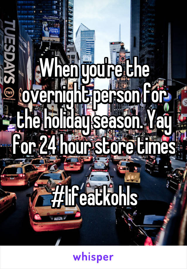 When you're the overnight person for the holiday season. Yay for 24 hour store times 
#lifeatkohls