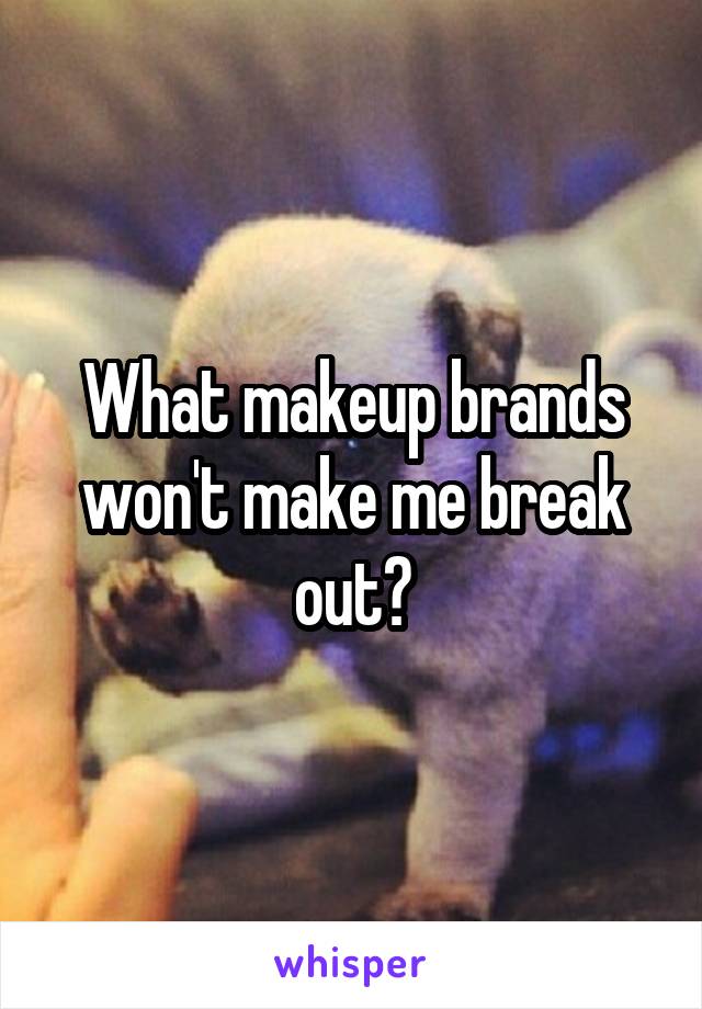 What makeup brands won't make me break out?