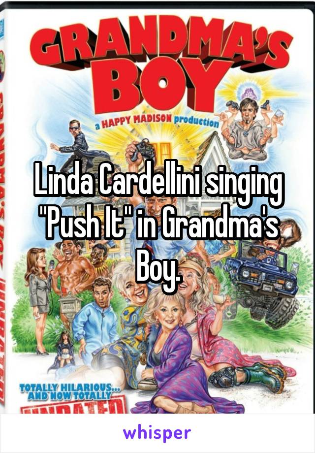 Linda Cardellini singing "Push It" in Grandma's Boy.