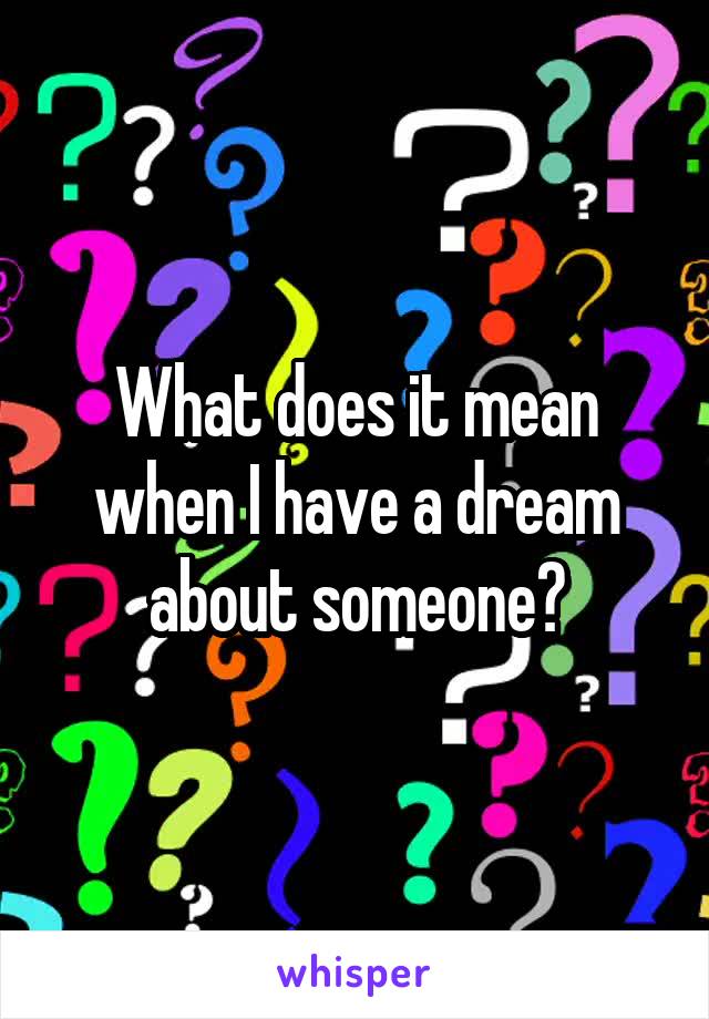What does it mean when I have a dream about someone?