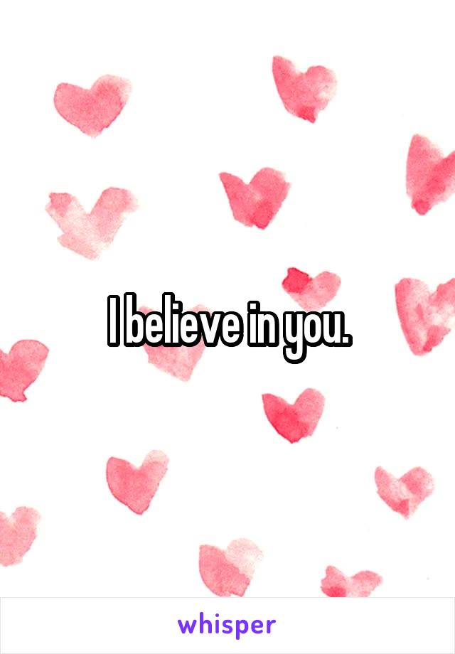 I believe in you.