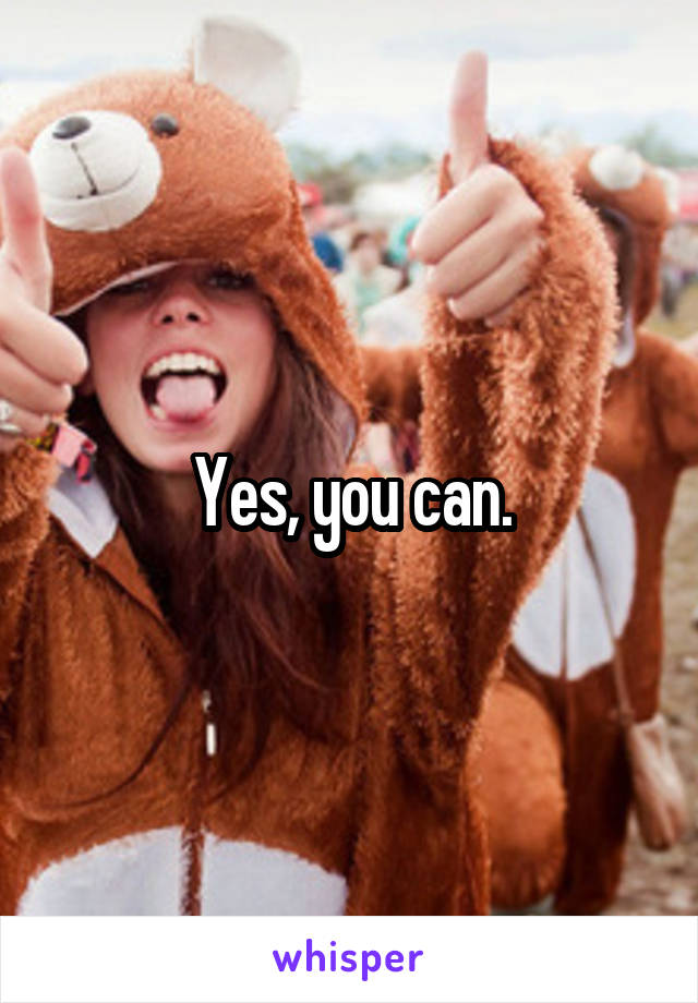 Yes, you can.