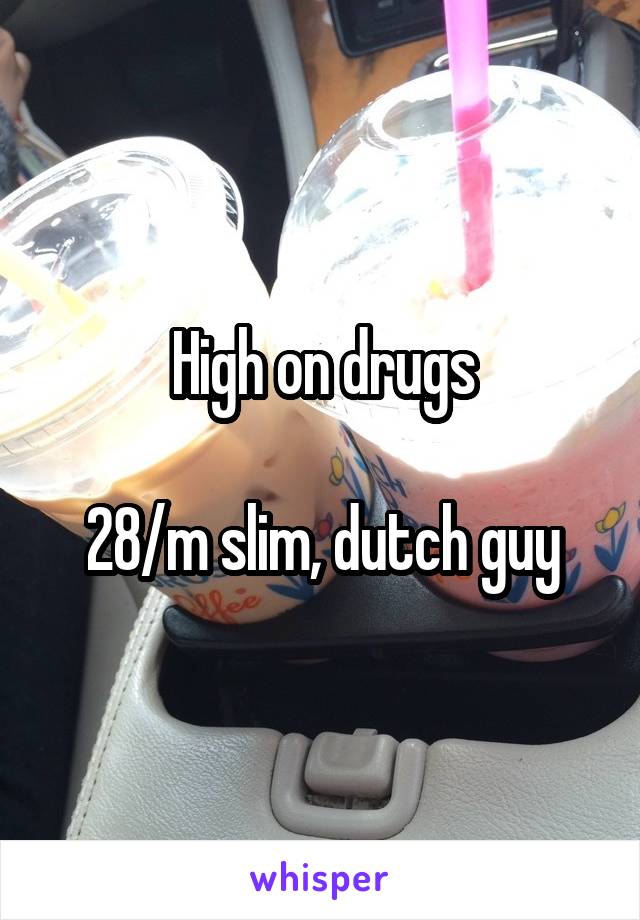 High on drugs

28/m slim, dutch guy