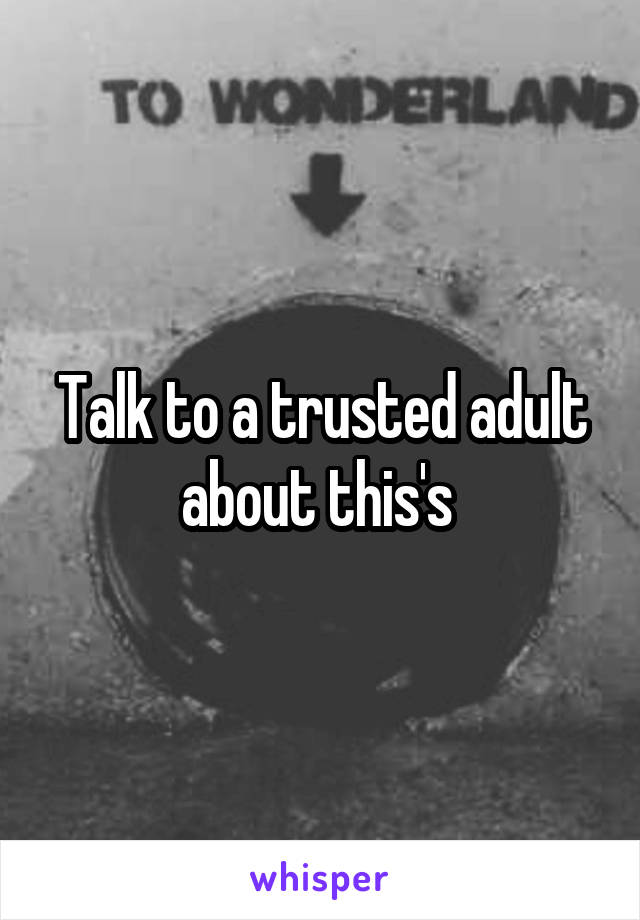 Talk to a trusted adult about this's 
