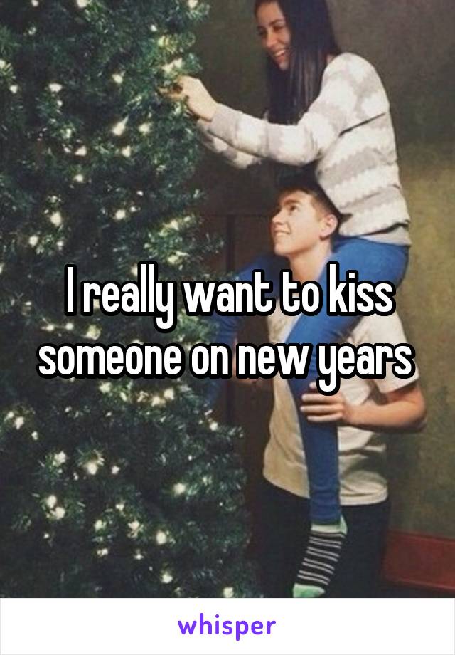 I really want to kiss someone on new years 