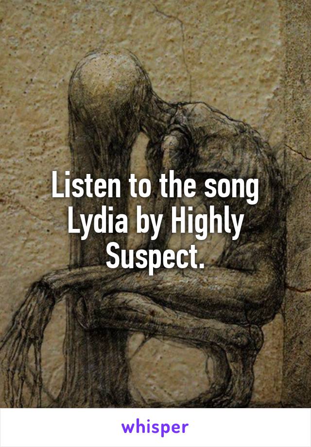 Listen to the song Lydia by Highly Suspect.