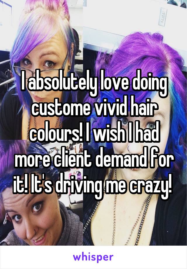 I absolutely love doing custome vivid hair colours! I wish I had more client demand for it! It's driving me crazy! 