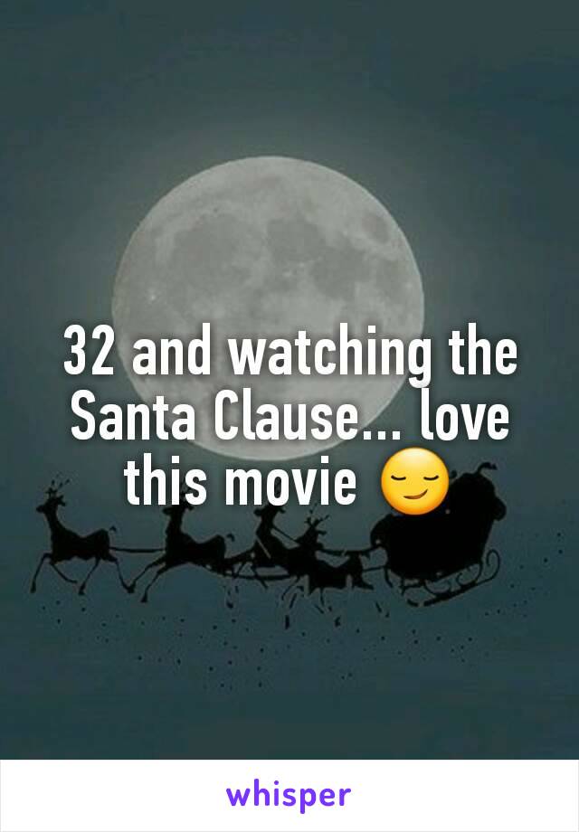 32 and watching the Santa Clause... love this movie 😏