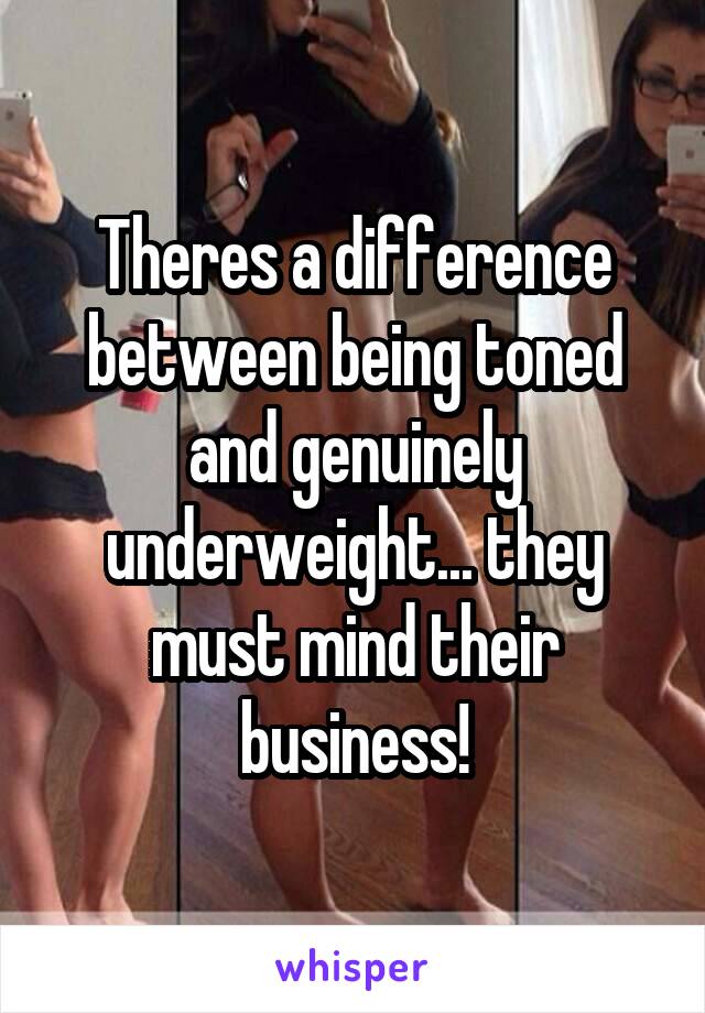 Theres a difference between being toned and genuinely underweight... they must mind their business!
