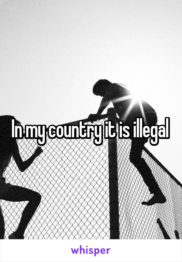 In my country it is illegal 