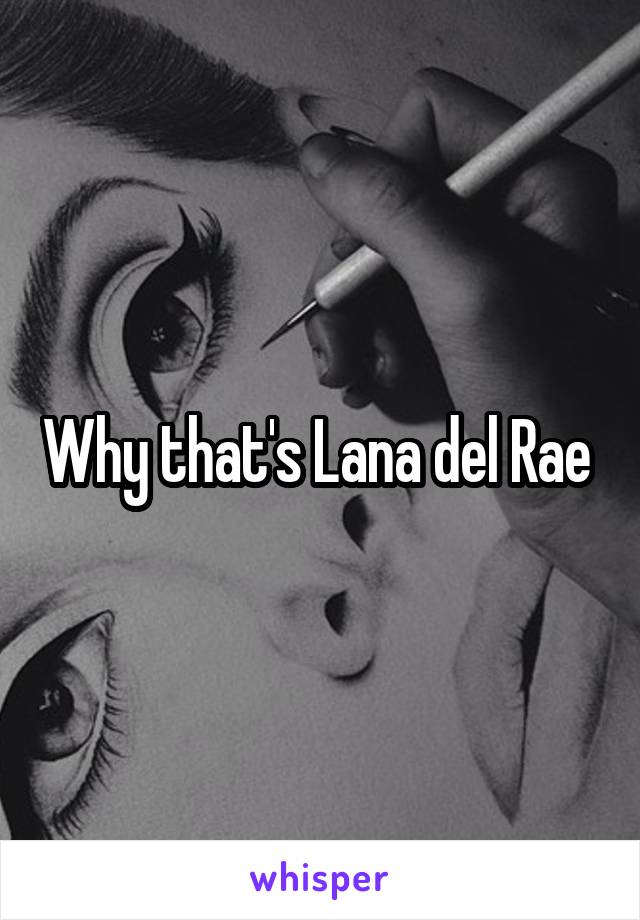 Why that's Lana del Rae 