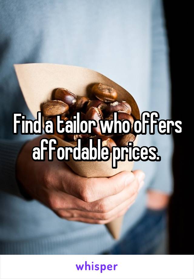 Find a tailor who offers affordable prices. 