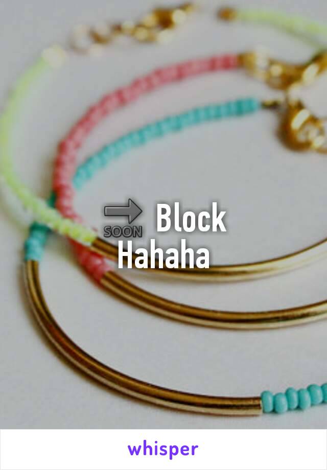 🔜 Block
Hahaha