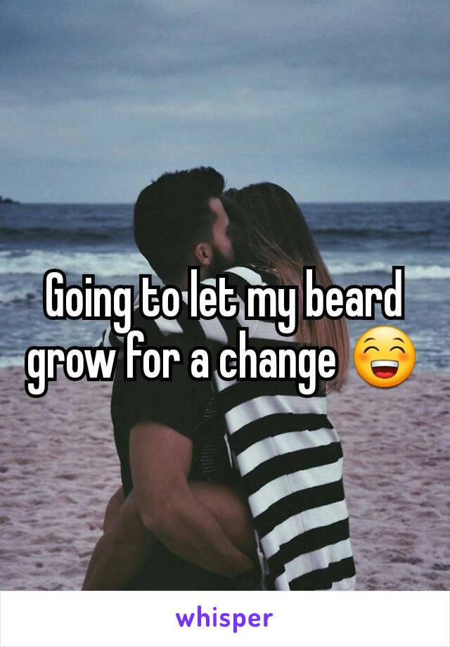 Going to let my beard grow for a change 😁