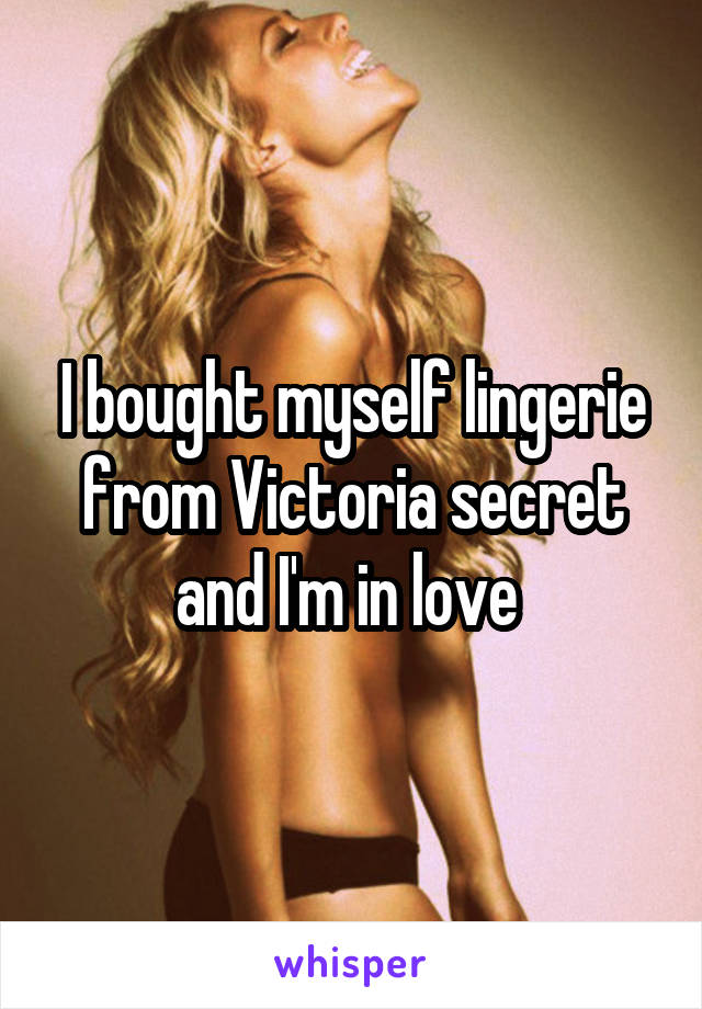 I bought myself lingerie from Victoria secret and I'm in love 