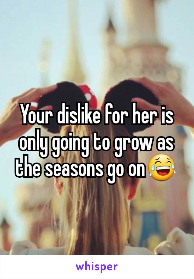 Your dislike for her is only going to grow as the seasons go on😂