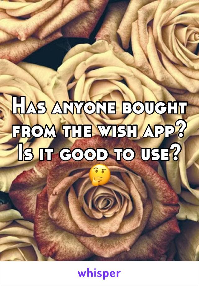 Has anyone bought from the wish app? Is it good to use? 🤔