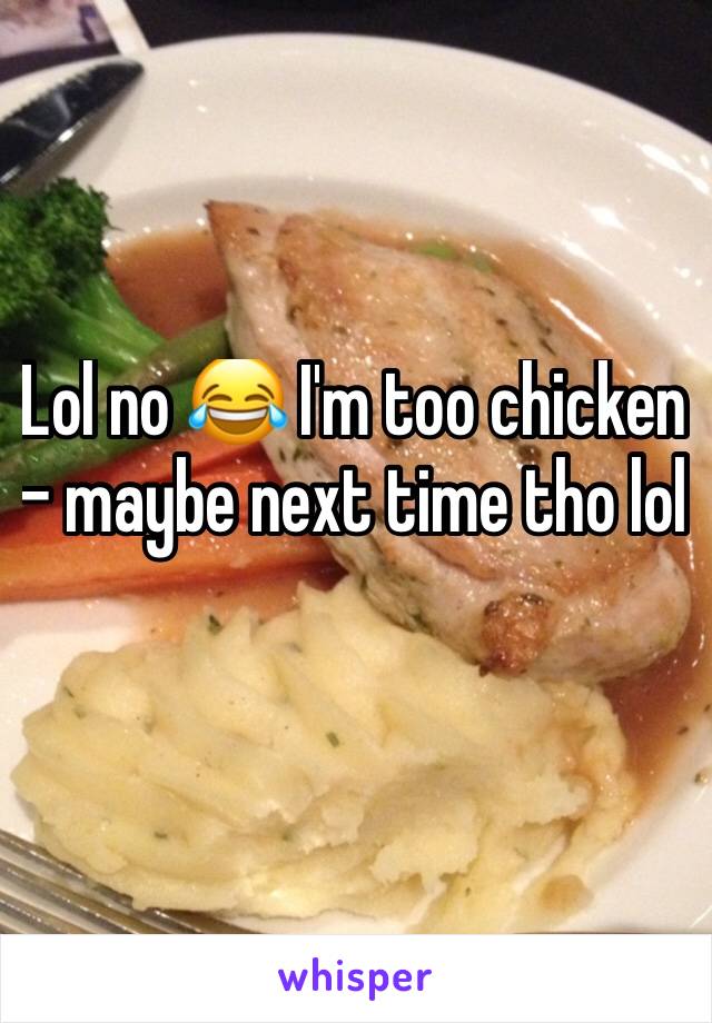 Lol no 😂 I'm too chicken - maybe next time tho lol 