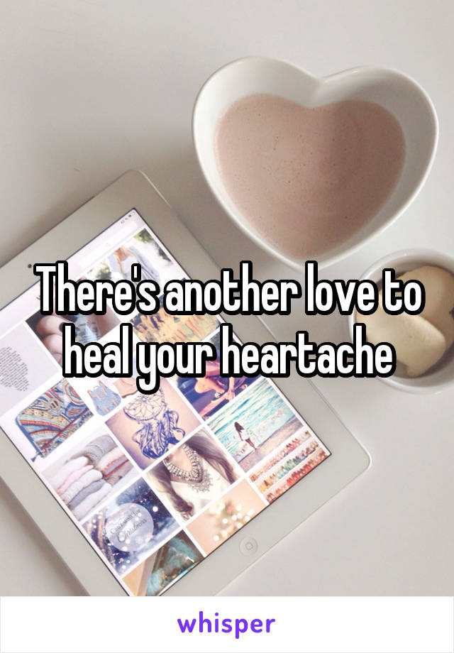 There's another love to heal your heartache