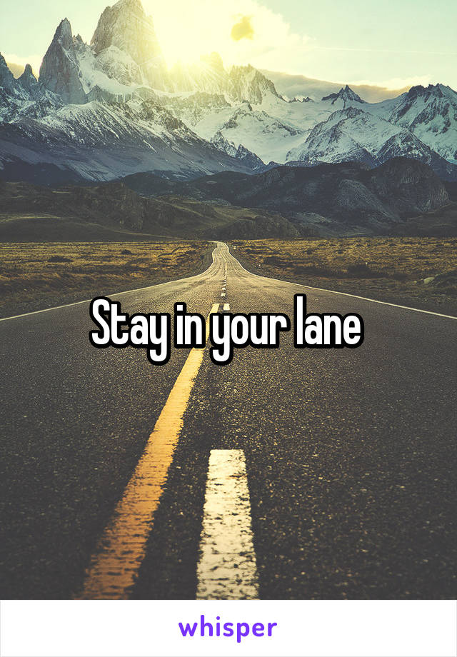 Stay in your lane 
