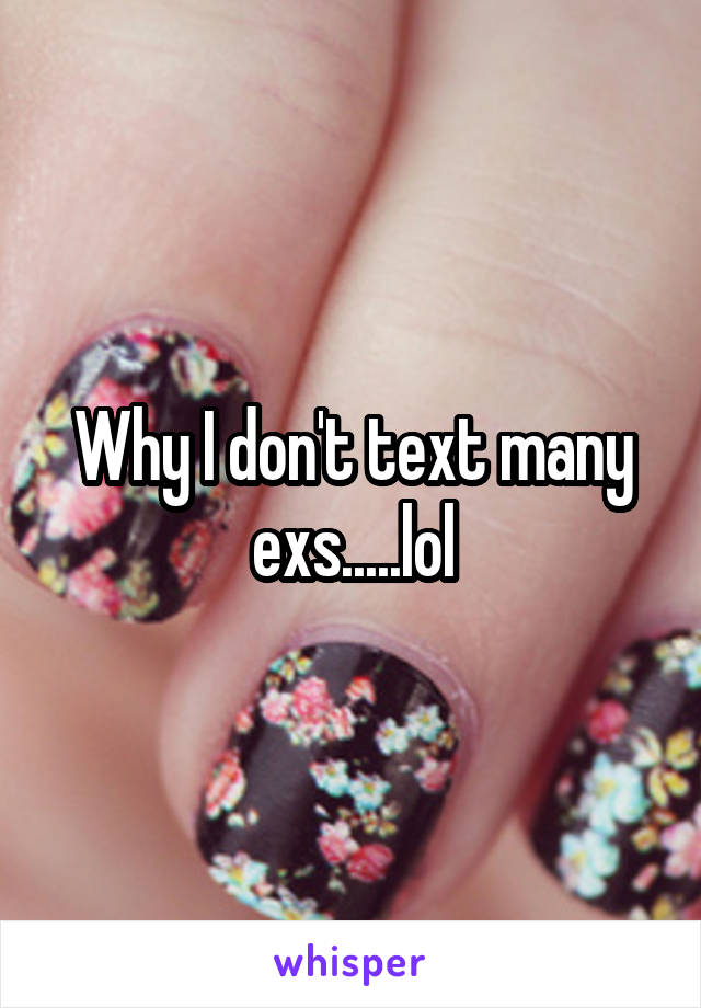 Why I don't text many exs.....lol