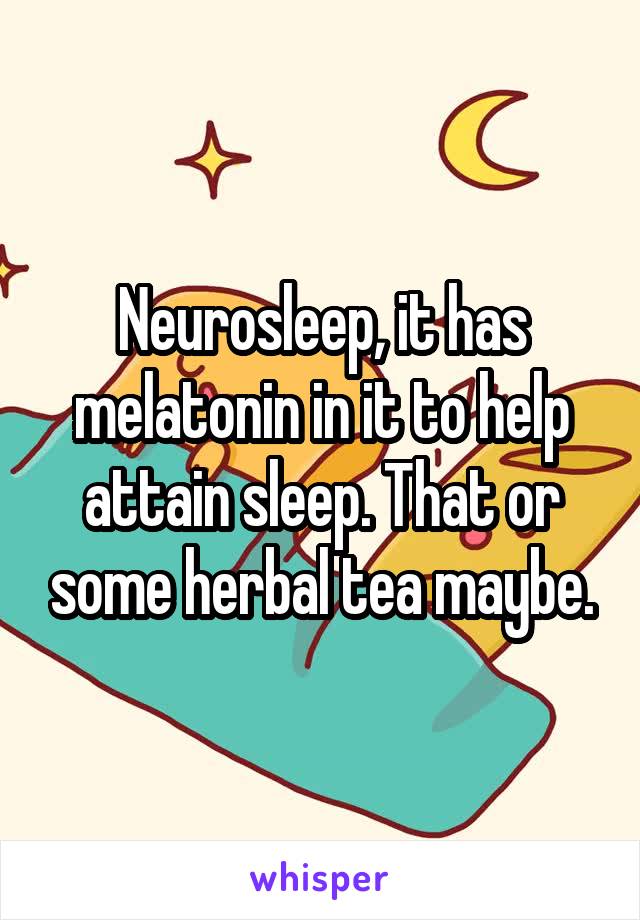 Neurosleep, it has melatonin in it to help attain sleep. That or some herbal tea maybe.
