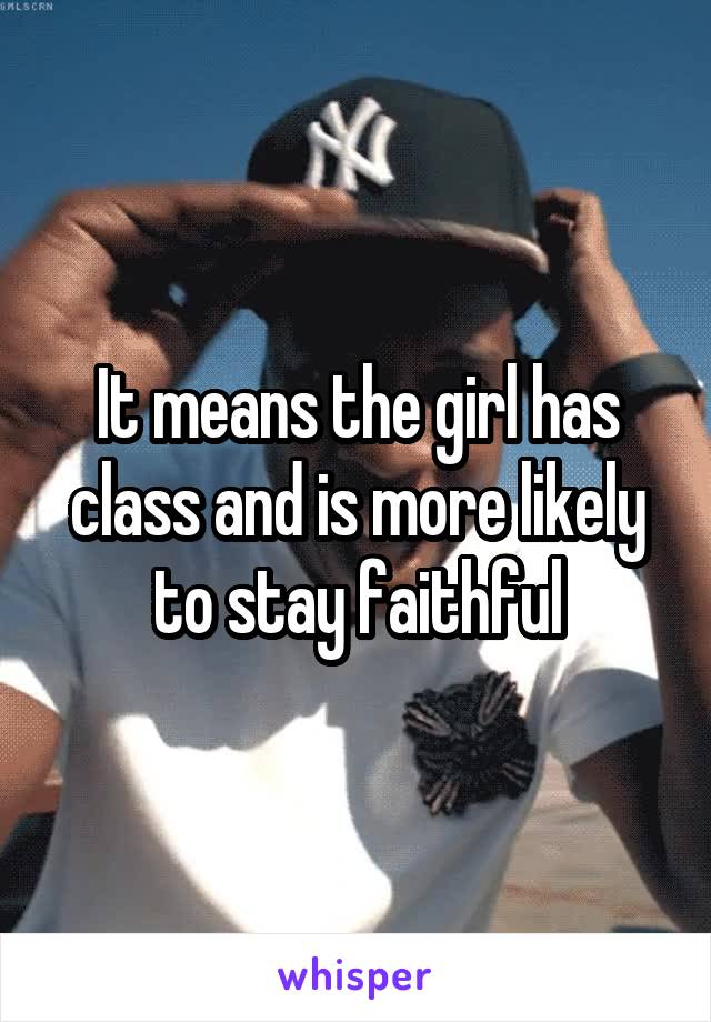 It means the girl has class and is more likely to stay faithful