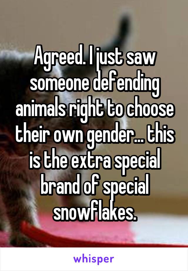 Agreed. I just saw someone defending animals right to choose their own gender... this is the extra special brand of special snowflakes.