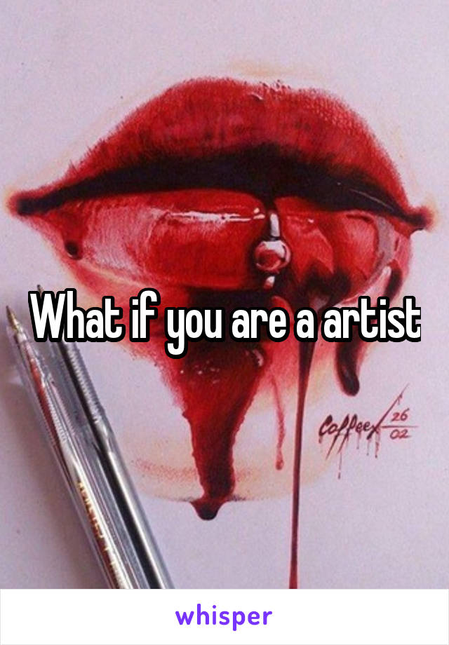 What if you are a artist