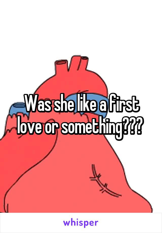 Was she like a first love or something??? 