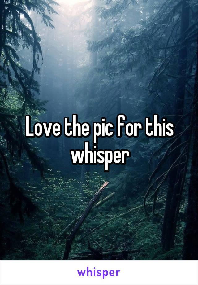 Love the pic for this whisper