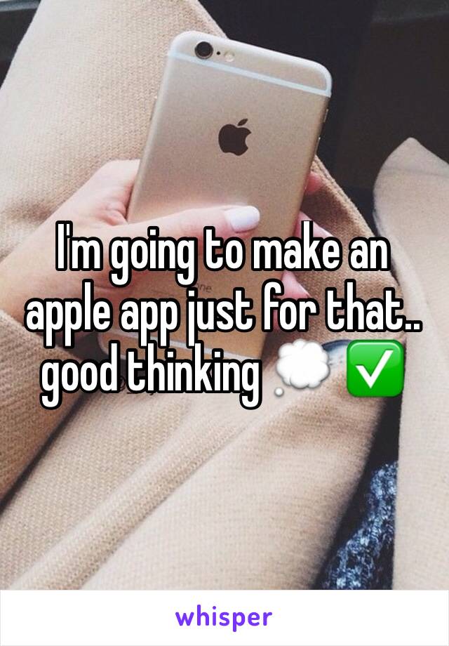 I'm going to make an apple app just for that.. good thinking 💭 ✅ 