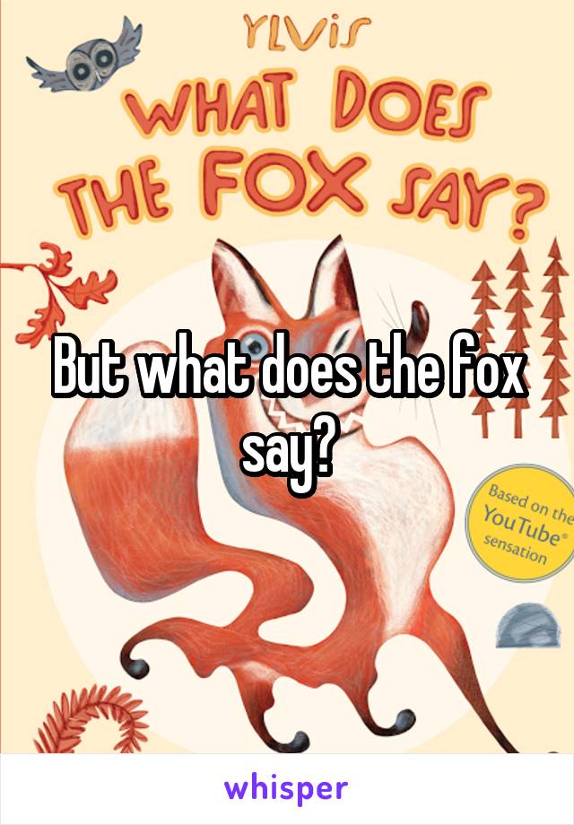 But what does the fox say?