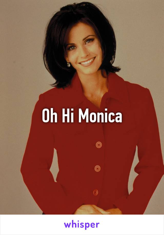 Oh Hi Monica