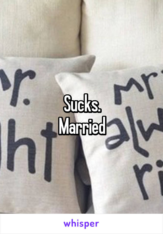 Sucks.
Married