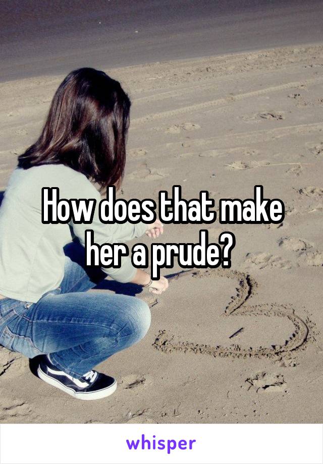 How does that make her a prude? 