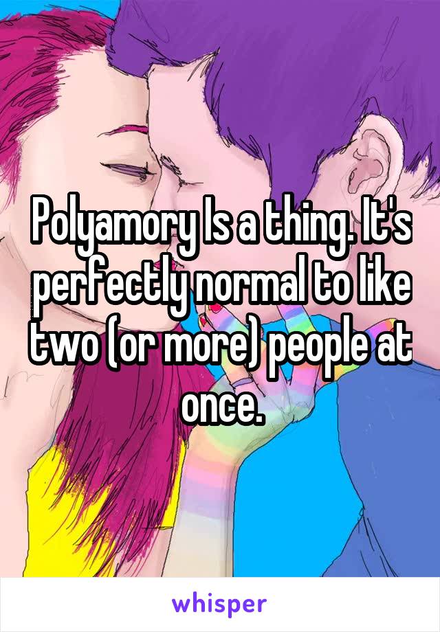 Polyamory Is a thing. It's perfectly normal to like two (or more) people at once.