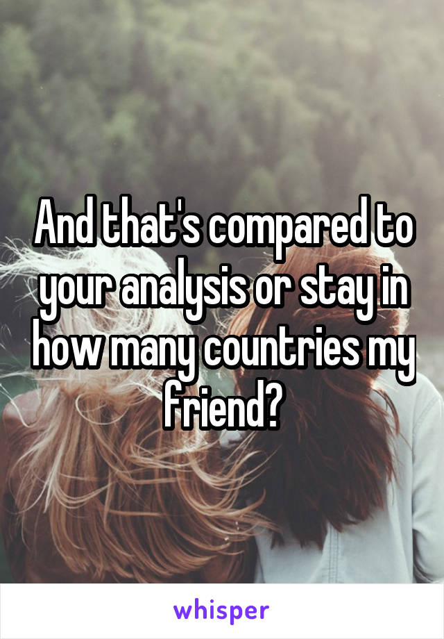 And that's compared to your analysis or stay in how many countries my friend?