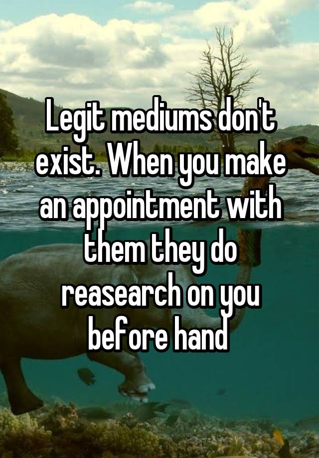 legit-mediums-don-t-exist-when-you-make-an-appointment-with-them-they