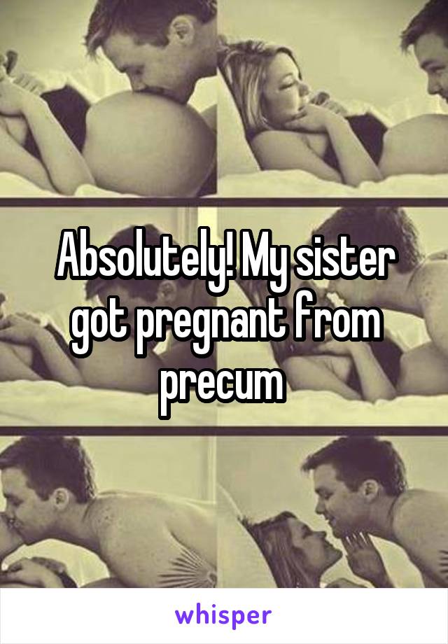 Absolutely! My sister got pregnant from precum 