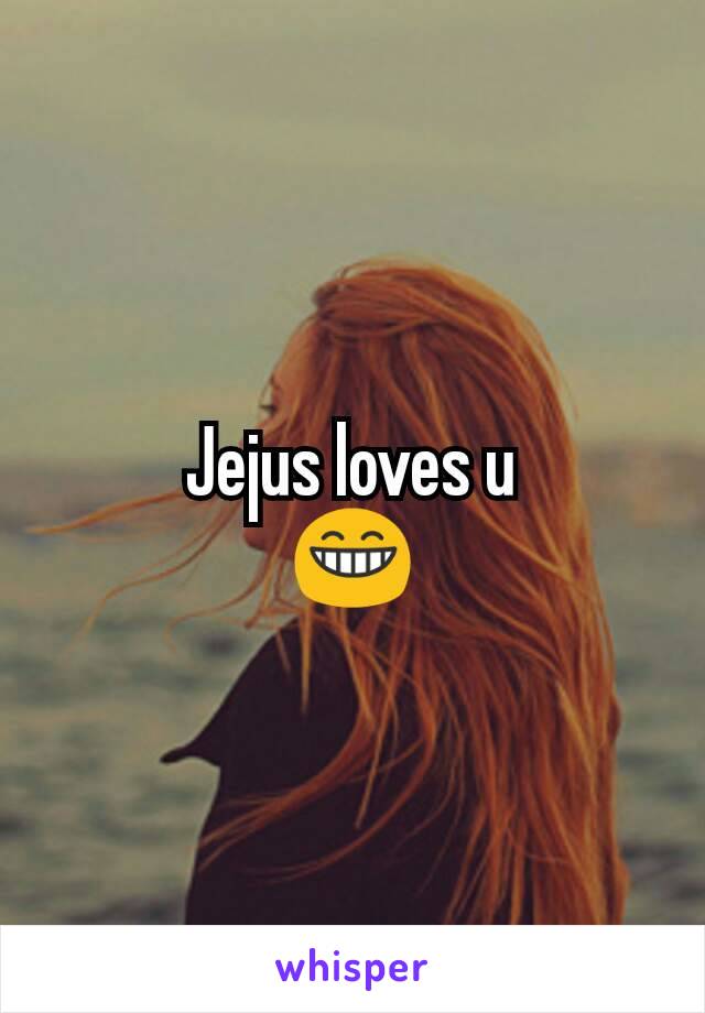 Jejus loves u
😁