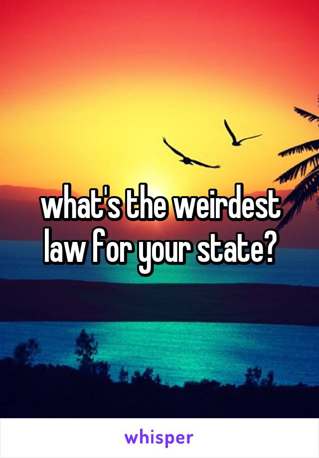 what's the weirdest law for your state?