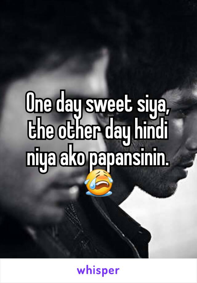 One day sweet siya, the other day hindi niya ako papansinin. 😭